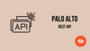 Getting started with Palo Alto REST API