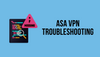 Cisco ASA VPN Troubleshooting and Debugging