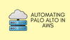 Automating Palo Alto VM-Series Firewalls with AWS GWLB
