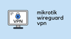 MikroTik WireGuard VPN Configuration Example