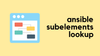 Ansible Subelements Lookup Example