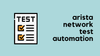 Arista Network Test Automation (ANTA) Example