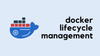 Docker Series - Container Lifecycle and Restart Policies