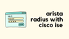 Arista Radius Administrator Login with Cisco ISE
