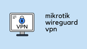 MikroTik WireGuard VPN Configuration Example