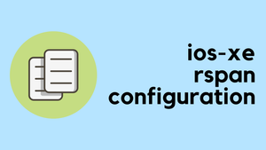 Cisco IOS-XE RSPAN Configuration Example